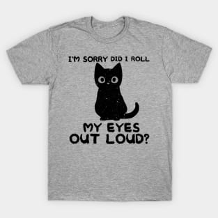 I'm Sorry Did I Roll My Eyes Out Loud, Funny Sarcastic Retro T-Shirt T-Shirt